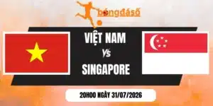 Tỷ lệ kèo Việt Nam vs Singapore - Vòng bảng AFF Cup 20h00 31/07/2026